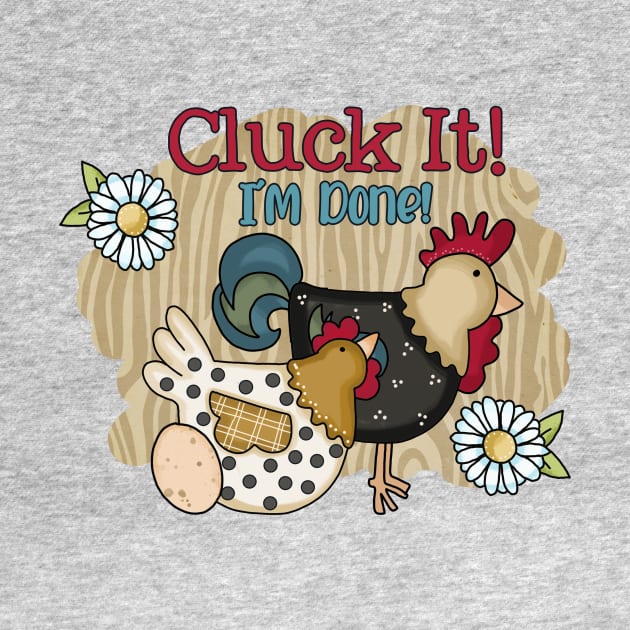 Cluck It, I'm Done by Things2followuhome